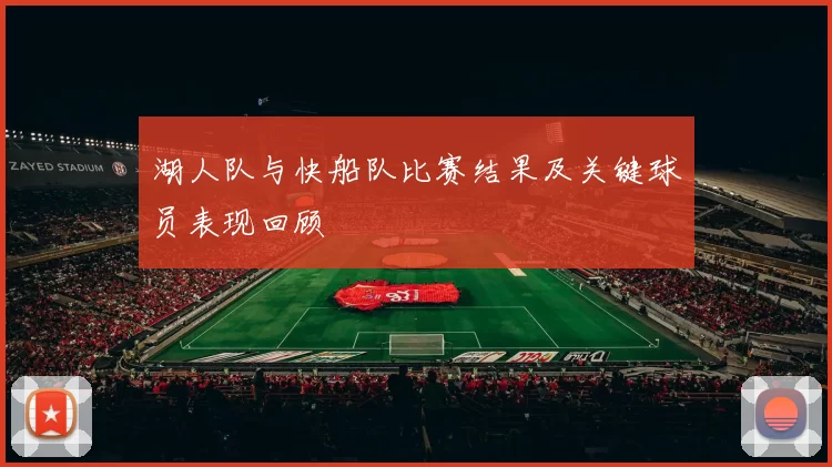 湖人队与快船队比赛结果及关键球员表现回顾