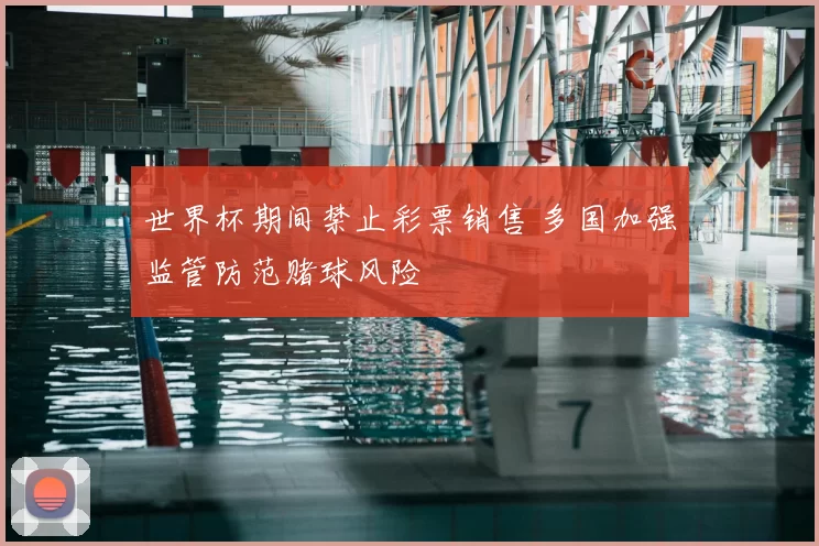 世界杯期间禁止彩票销售 多国加强监管防范赌球风险