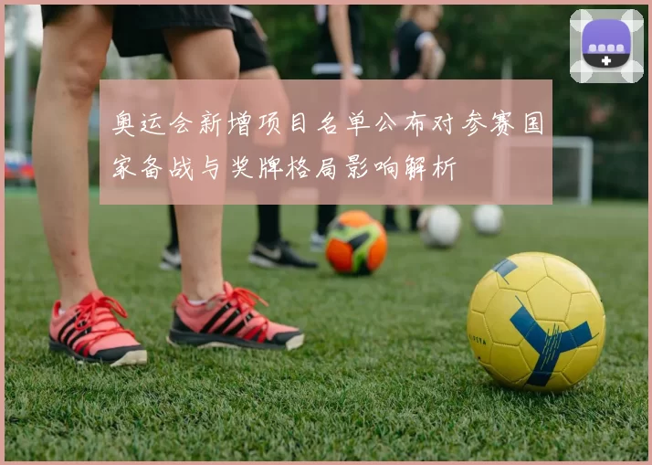 奥运会新增项目名单公布对参赛国家备战与奖牌格局影响解析